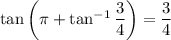 \tan\left(\pi+\tan^{-1}\dfrac34\right)=\dfrac34