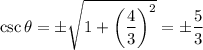\csc\theta=\pm\sqrt{1+\left(\dfrac43\right)^2}=\pm\dfrac53