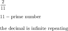 \dfrac{2}{11}\\\\11-\text{prime number}\\\\\text{the decimal is infinite r}\text{epeating}