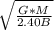 \sqrt{\frac{G*M}{2.40 B}}