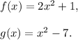 f(x)=2x^2+1,\\\\g(x)=x^2-7.