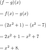 (f-g)(x)\\\\=f(x)-g(x)\\\\=(2x^2+1)-(x^2-7)\\\\=2x^2+1-x^2+7\\\\=x^2+8.