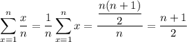 \displaystyle\sum_{x=1}^n\frac xn=\frac1n\sum_{x=1}^nx=\frac{\dfrac{n(n+1)}2}n=\dfrac{n+1}2
