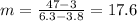 m=\frac{47-3}{6.3-3.8}=17.6