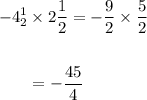 \begin{aligned}-4_{2}^{1} & \times 2 \frac{1}{2}=-\frac{9}{2} \times \frac{5}{2} \\\\ &=-\frac{45}{4} \end{aligned}