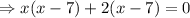 \Rightarrow x(x-7)+2(x-7)=0