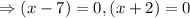 \Rightarrow (x-7)=0,(x+2)=0