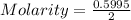 Molarity=\frac{0.5995}{2}