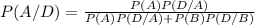 P (A / D) = \frac{P(A)  P(D/A)}{P(A) P(D/A) + P(B) P(D/B)}