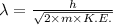 \lambda=\frac {h}{\sqrt{2\times m\times K.E.}}