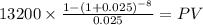 13200 \times \frac{1-(1+0.025)^{-8} }{0.025} = PV\\