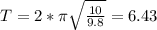 T=2*\pi \sqrt{\frac{10}{9.8} }= 6.43