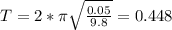 T=2*\pi \sqrt{\frac{0.05}{9.8} }= 0.448