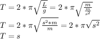 T= 2*\pi  \sqrt{\frac{L}{g} } = 2*\pi \sqrt{\frac{m}{\frac{m}{s^{2} } } } \\T= 2*\pi \sqrt{\frac{s^{2}*m }{m} }=2*\pi  \sqrt{s^{2}  } \\T= s