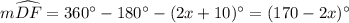 m\widehat{DF}=360^\circ-180^\circ-(2x+10)^\circ=(170-2x)^\circ