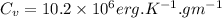 C_{v} = 10.2 \times 10^{6} erg. K^{-1}. gm^{-1}