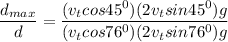 \dfrac{d_{max}}{d}=\dfrac{(v_tcos 45^0)(2v_tsin 45^0)g}{(v_tcos 76^0)(2v_tsin 76^0)g}