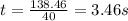 t=\frac{138.46}{40}=3.46s