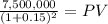 \frac{7,500,000}{(1 + 0.15)^{2} } = PV