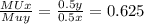 \frac{MUx}{Muy} = \frac{0.5y}{0.5x} = 0.625