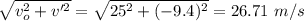 \sqrt{v_{o}^{2} + v'^{2}} = \sqrt{25^{2} + (- 9.4)^{2}} = 26.71\ m/s