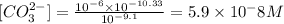 [CO_3^{2-}]=\frac{10^{-6}\times 10^{-10.33}}{10^{-9.1}}=5.9\times 10^-8}M