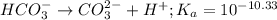 HCO_3^-\rightarrow CO_3^{2-}+H^+;K_a=10^{-10.33}
