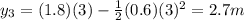 y_3=(1.8)(3)-\frac{1}{2}(0.6)(3)^2=2.7 m