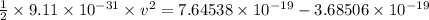 \frac{1}{2}\times 9.11\times 10^{-31}\times v^2=7.64538\times 10^{-19}-3.68506\times 10^{-19}
