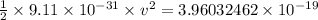 \frac{1}{2}\times 9.11\times 10^{-31}\times v^2=3.96032462\times 10^{-19}