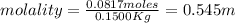 molality= \frac{0.0817 moles}{0.1500 Kg} = 0.545 m