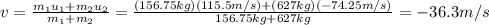 v=\frac{m_1 u_1 + m_2 u_2}{m_1 + m_2}=\frac{(156.75 kg)(115.5 m/s)+(627 kg)(-74.25 m/s)}{156.75 kg+627 kg}=-36.3 m/s