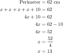\begin{aligned}{\text{Perimeter}}&= 62{\text{ cm}}\\x + x + x + x + 10 &= 62\\4x + 10 &= 62\\4x &= 62 - 10\\4x&= 52\\x&= \frac{{52}}{4}\\x&= 13\\\end{aligned}