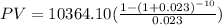 PV=10364.10(\frac{1-(1+0.023)^{-10}}{0.023})