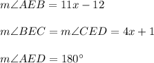 m\angle AEB=11x-12\\ \\m\angle BEC=m\angle CED=4x+1\\ \\m\angle AED=180^{\circ}