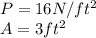 P=16N/ft^2\\A=3ft^2