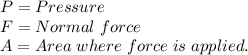 P=Pressure\\F=Normal\hspace{3}force\\A=Area\hspace{3} where \hspace{3}force\hspace{3} is \hspace{3}applied.