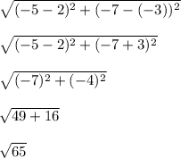\sqrt{(-5-2)^2+(-7-(-3))^2} \\ \\ \sqrt{(-5-2)^2+(-7+3)^2} \\\\\sqrt{(-7)^2+(-4)^2}\\\\ \sqrt{49+16} \\\\ \sqrt{65}
