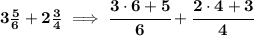 \bf 3\frac{5}{6}+2\frac{3}{4}\implies \cfrac{3\cdot 6+5}{6}+\cfrac{2\cdot 4+3}{4}