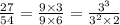 \frac{27}{54} = \frac{9\times 3}{9\times 6} = \frac{3^3}{3^2 \times 2}
