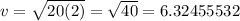 v = \sqrt{20(2)} = \sqrt{40} = 6.32455532