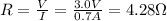 R=\frac{V}{I}=\frac{3.0 V}{0.7 A}=4.28 \Omega