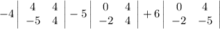 -4\left|\begin{array}{cc}4&4\\-5&4\end{array}\right|-5\left|\begin{array}{cc}0&4\\-2&4\end{array}\right|+6\left|\begin{array}{cc}0&4\\-2&-5\end{array}\right|