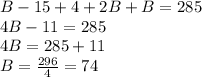 B-15+4+2B+B=285\\4B-11=285\\4B=285+11\\B=\frac{296}{4}=74