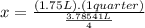 x=\frac{(1.75L).(1quarter)}{\frac{3.78541L}{4}}