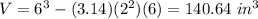 V=6^{3}-(3.14)(2^{2})(6)=140.64\ in^{3}