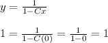 y = \frac{1}{1 - Cx}&#10;\\&#10;\\ \indent 1 = \frac{1}{1 - C(0)} = \frac{1}{1 - 0} = 1&#10;&#10;