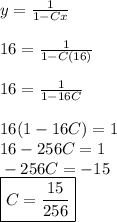 y = \frac{1}{1 - Cx}&#10;\\&#10;\\ \indent 16 = \frac{1}{1 - C(16)} &#10;\\ &#10;\\ \indent 16 = \frac{1}{1 - 16C}&#10;\\&#10;\\ \indent 16(1 - 16C) = 1&#10;\\ \indent 16 - 256C = 1&#10;\\ \indent - 256C = -15&#10;\\ \indent \boxed{C = \frac{15}{256}}&#10;&#10;&#10;