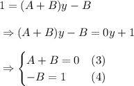 1 = (A+B)y - B&#10;\\&#10;\\ \indent \Rightarrow (A+B)y - B = 0y + 1&#10;\\&#10;\\ \indent \Rightarrow \begin{cases}&#10; A + B = 0&#10;& \text{(3)}\\-B = 1&#10; & \text{(4)}   \end{cases}