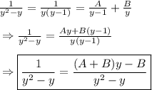 \frac{1}{y^2 - y} = \frac{1}{y(y - 1)} = \frac{A}{y - 1} + \frac{B}{y}&#10;\\&#10;\\ \indent \Rightarrow \frac{1}{y^2 - y} = \frac{Ay + B(y-1)}{y(y - 1)} &#10;\\&#10;\\ \indent \Rightarrow \boxed{\frac{1}{y^2 - y} = \frac{(A+B)y - B}{y^2 - y} }